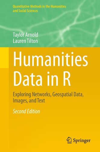Humanities Data in R: Exploring Networks, Geospatial Data, Images, and Text (Quantitative Methods in the Humanities and Social Sciences)