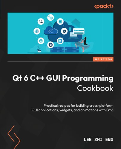 Qt 6 C++ GUI Programming Cookbook: Practical recipes for building cross-platform GUI applications, widgets, 3rd Edition