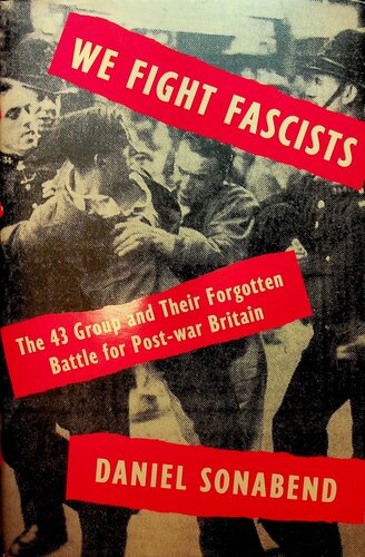 We Fight Fascists: The 43 Group and Their Forgotten Battle for Post-war Britain