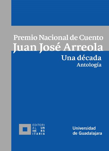 Premio Nacional de Cuento Juan José Arreola. Una década. Antología