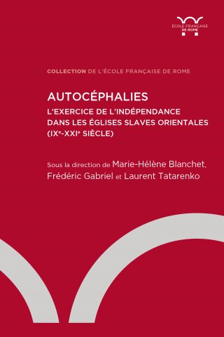 Autocéphalies. L’exercice de l’indépendance dans les Églises slaves orientales: (IXe-XXIe siècle)