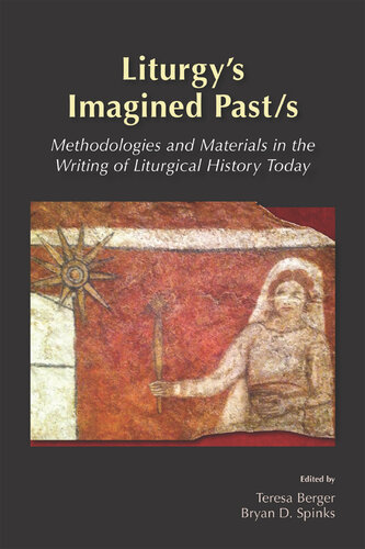 Liturgy's Imagined Past/s: Methodologies and Materials in the Writing of Liturgical History Today