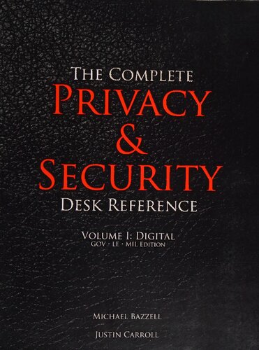 The Complete Privacy & Security Desk Reference Volume I: Digital GOV, LE, MIL Edition