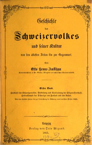 Herkunft des Schweizervolkes, Entstehung und Ausbreitung der Eidgenossenschaft, Heldenkämpfe der Schweizer um Freiheit und um Ruhm. Von den ältesten Zeiten bis zur Losreißung der Schweiz vom deutschen Reiche (1499