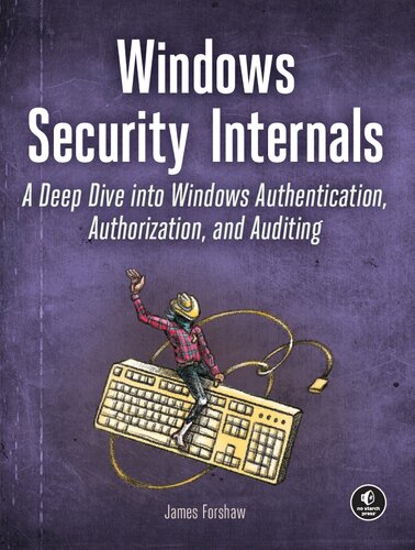 Windows Security Internals: A Deep Dive into Windows Authentication, Authorization, and Auditing