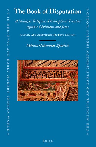 The Book of Disputation: A Mudejar Religious-Philosophical Treatise Against Christians and Jews: A Study and an Accompanying Text Edition