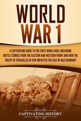 World War 1: A Captivating Guide to the First World War, Including Battle Stories from the Eastern and Western Front and How the Treaty of Versailles in ... Rise of Nazi Germany (Captivating History)