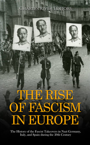 The Rise of Fascism in Europe: The History of the Fascist Takeovers in Nazi Germany, Italy, and Spain during the 20th Century