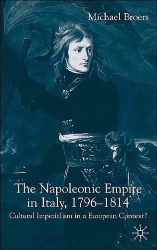The Napoleonic Empire in Italy, 1796-1814: Cultural Imperialism in a European Context?
