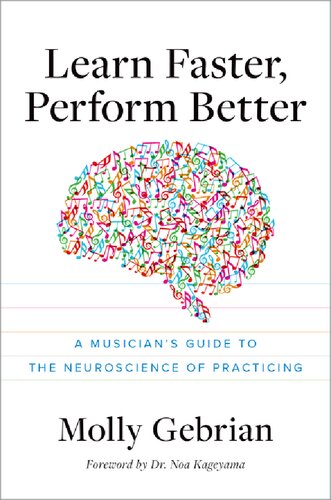 Learn Faster, Perform Better: A Musicianâs Guide to the Neuroscience of Practicing