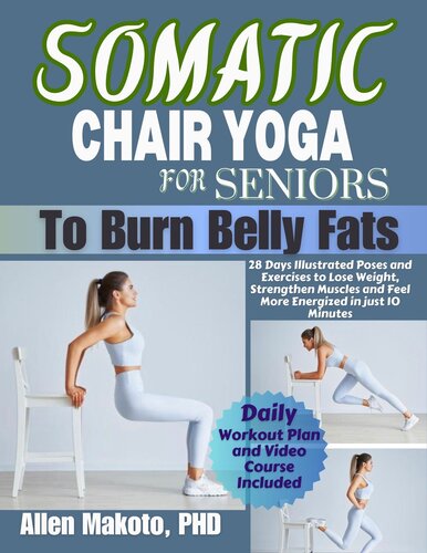 Somatic Chair Yoga for Seniors to Burn Belly Fat: 28 Days illustrated Poses and Exercises to Lose Weight, Strengthen Muscles and Feel More Energized in Just 10 Minutes. Daily Workout Plan and Video