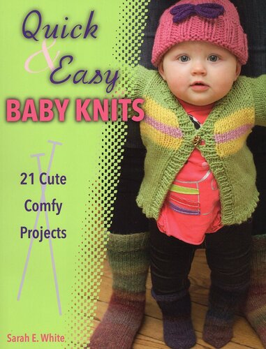 Quick & Easy Baby Knits: 21 Cute, Comfy Projects