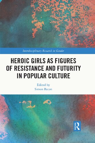 Heroic Girls as Figures of  Resistance and Futurity  in Popular Culture