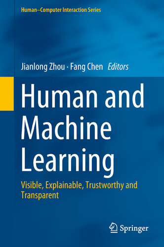 Human and Machine Learning : Visible, Explainable, Trustworthy and Transparent