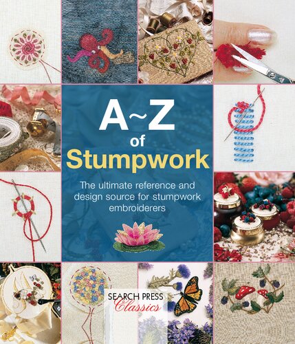 A-Z of Stumpwork. The Ultimate Reference and Design Source for Stumpwork Embroiderers