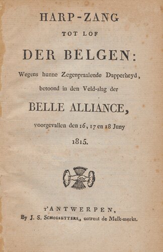 Harp-zang tot lof der Belgen. Wegens hunne Zegenpraalende Dapperheyd, betoond in den Veld-slag der Belle Alliance, voorgevallen den 16, 17 en 18 Juny 1815