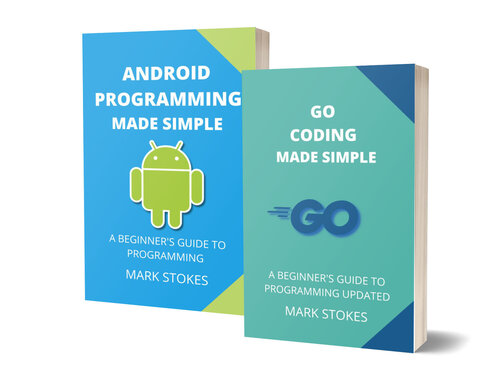 GOLANG AND ANDROID PROGRAMMING MADE SIMPLE: A BEGINNER’S GUIDE TO PROGRAMMING - 2 BOOKS IN1