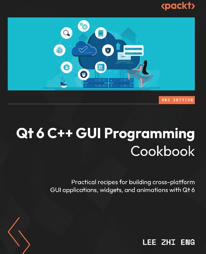 Qt 6 C++ GUI Programming Cookbook - Third Edition: Practical recipes for building cross-platform GUI applications, widgets, and animations with Qt 6