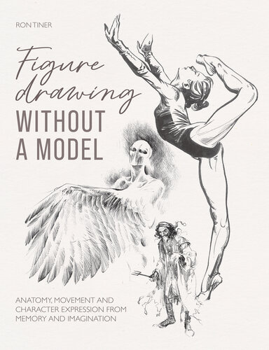 Figure Drawing without a Model: Anatomy, movement and character expression from memory and imagination.