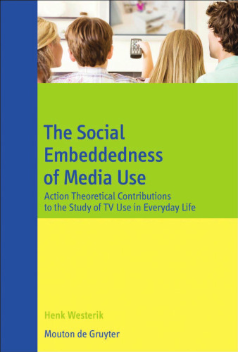 The Social Embeddedness of Media Use: Action Theoretical Contributions to the Study of TV Use in Everyday Life (Communications Monograph)