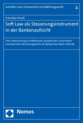 Soft Law als Steuerungsinstrument in der Bankenaufsicht: Eine Untersuchung im Völkerrecht, europäischen Unionsrecht und deutschen Verfassungsrecht  am Beispiel der Basler Akkorde