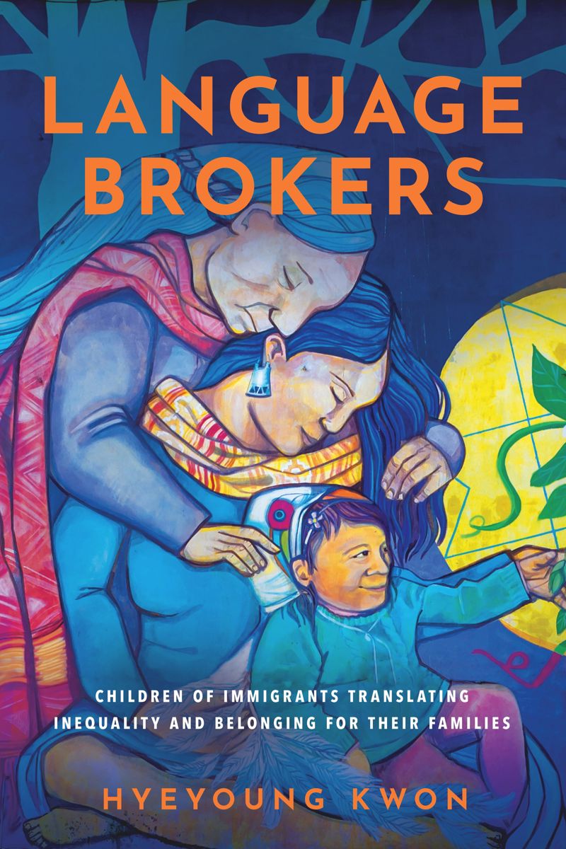 Language Brokers: Children of Immigrants Translating Inequality and Belonging for Their Families (Articulations: Studies in Race, Immigration, and Capitalism)