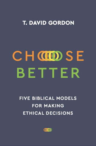 Choose Better: Five Biblical Models for Making Ethical Decisions