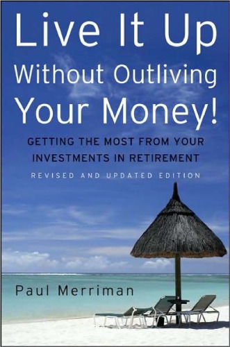 Live It Up Without Outliving Your Money!: Getting the Most From Your Investments in Retirement