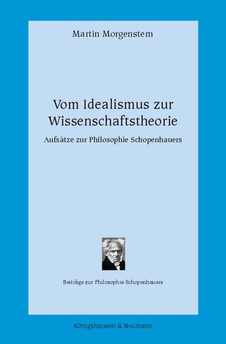 Vom Idealismus zur Wissenschaftstheorie: Aufsätze zur Philosophie Schopenhauers