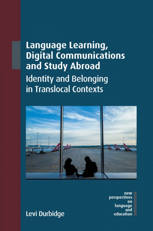 Language Learning, Digital Communications and Study Abroad: Identity and Belonging in Translocal Contexts (New Perspectives on Language and Education, 120)