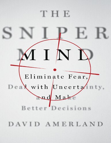 The sniper mind. Eliminate fear, deal with uncertainty, and make better decisions