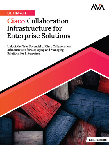 Ultimate Cisco Collaboration Infrastructure for Enterprise Solutions: Unlock the True Potential of Cisco Collaboration Infrastructure for Deploying ... Solutions for Enterprises (English Edition)