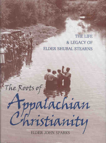 The Roots of Appalachian Christianity: The Life and Legacy of Elder Shubal Stearns (Religion in the South, 8)