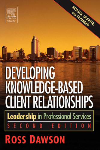 Developing Knowledge-Based Client Relationships, Second Edition: Leadership in Professional Services