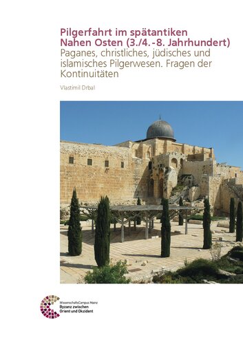 Pilgerfahrt im spätantiken nahen Osten (3./4.-8. Jahrhundert): Paganes, christliches, jüdisches und islamisches Pilgerwesen. Fragen der Kontinuitäten