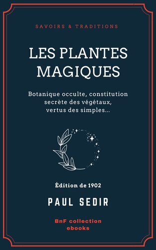 Les Plantes magiques - botanique occulte, constitution secrète des végétaux, vertus des simples, médecine hermétique, philtres, onguents, breuvages magiques, teintures, arcanes, élixirs spagyriques