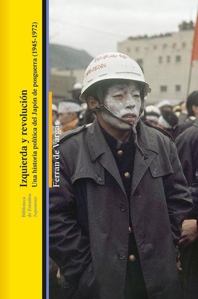 Izquierda y revolución. Una historia política del Japón de posguerra (1945-1972)