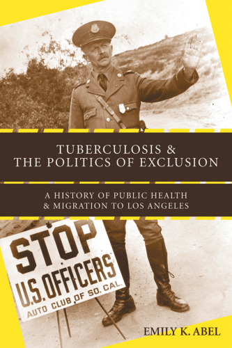 Tuberculosis and the Politics of Exclusion: A History of Public Health and Migration to Los Angeles (Critical Issues in Health and Medicine)