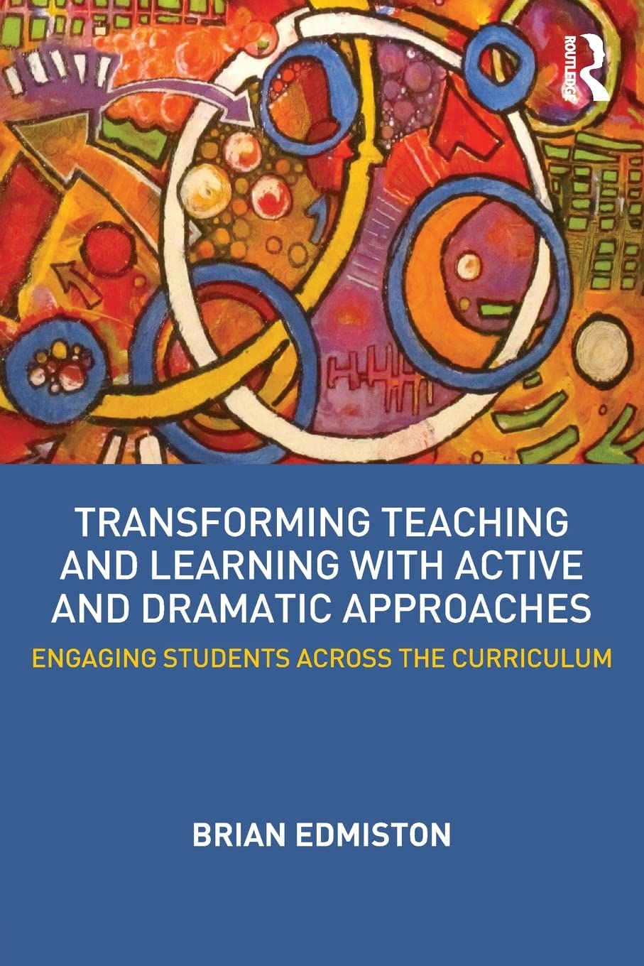 Transforming Teaching and Learning with Active and Dramatic Approaches: Engaging Students Across the Curriculum