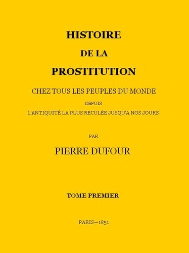Histoire de la prostitution chez tous les peuples du monde depuis l'antiquité la plus reculée jusqu'à nos jours