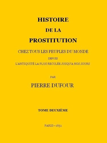 Histoire de la prostitution chez tous les peuples du monde depuis l'antiquité la plus reculée jusqu'à nos jours