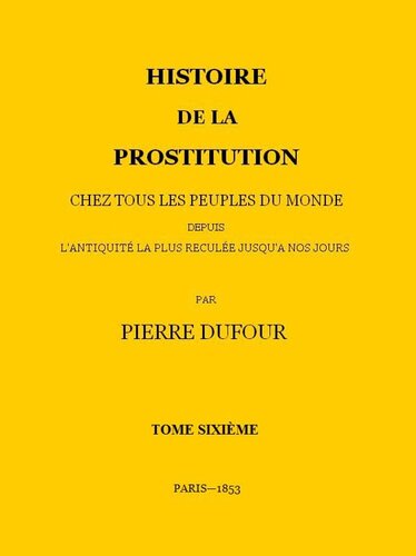 Histoire de la prostitution chez tous les peuples du monde depuis l'antiquité la plus reculée jusqu'à nos jours