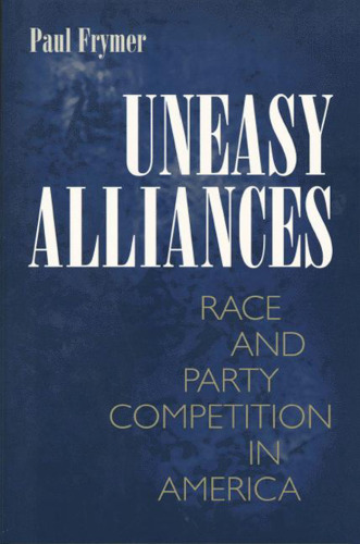 Uneasy Alliances: Race and Party Competition in America