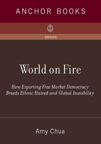 World on Fire - How Exporting Free Market Democracy Breeds Ethnic Hatred and Global Instability