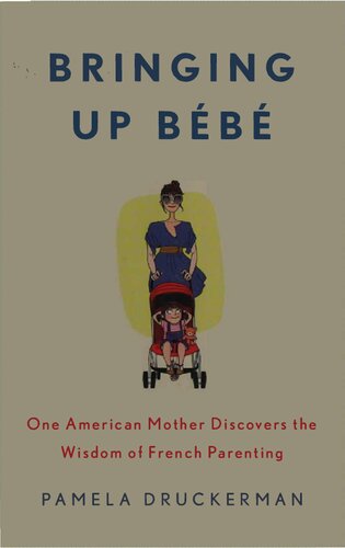Bringing Up Bebe - One American Mother Discovers the Wisdom of French Parenting