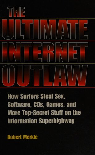 The Ultimate Internet Outlaw: How Surfers Steal Sex, Software, CDs, Games and More Top-Secret Stuff on the Information Superhighway