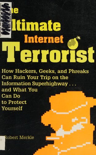 The Ultimate Internet Terrorist: How Hackers, Geeks, and Phreaks Can Ruin Your Trip on the Information Superhighway ... and What You Can Do to Protect Yourself