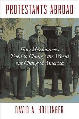 Protestants Abroad - How Missionaries Tried to Change World But Changed America