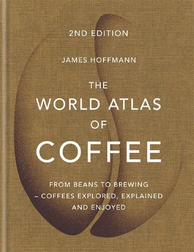 The World Atlas of Coffee: From Beans to Brewing -- Coffees Explored, Explained and Enjoyed