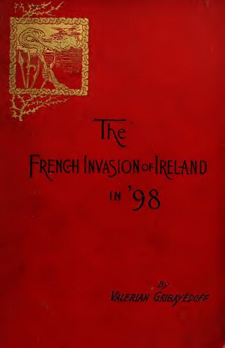 The French invasion in '98 : Leaves of unwritten history that tell of an heroic endeavor and a lost opportunity to throw off England's yoke